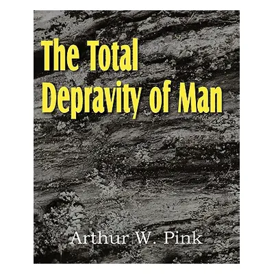 "The Total Depravity of Man" - "" ("Pink Arthur W.")