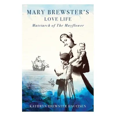 "Mary Brewster's Love Life Matriarch of the Mayflower" - "" ("Brewster Haueisen Kathryn")