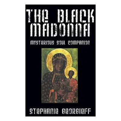 "The Black Madonna: Mysterious Soul Companion" - "" ("Georgieff Stephanie")