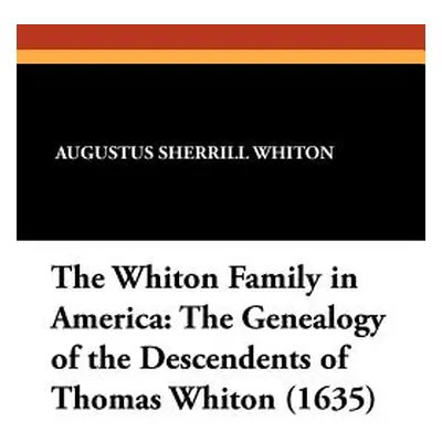 "The Whiton Family in America: The Genealogy of the Descendents of Thomas Whiton (1635)" - "" ("