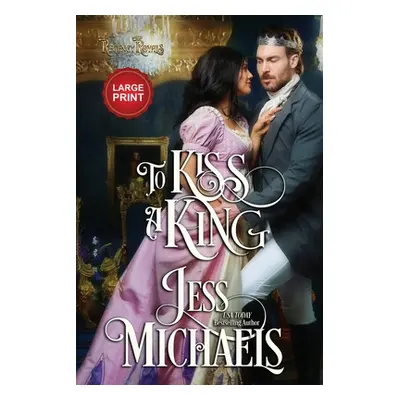 "To Kiss a King: Large Print Edition" - "" ("Michaels Jess")