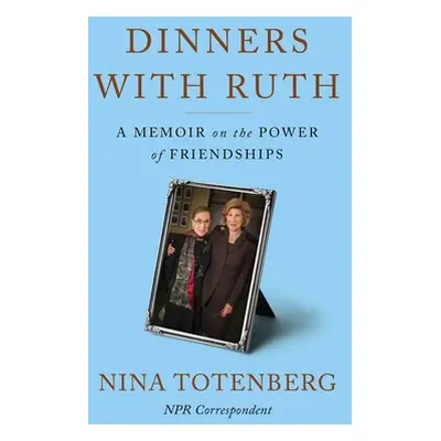 "Dinners with Ruth: A Memoir on the Power of Friendships" - "" ("Totenberg Nina")