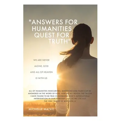 "Answers for Humanities quest for Truth: We are never alone, God and all of Heaven is with us" -