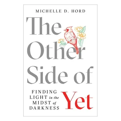 "The Other Side of Yet: Finding Light in the Midst of Darkness" - "" ("Hord Michelle D.")