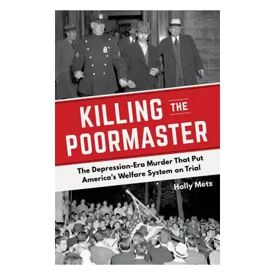 "Killing the Poormaster: The Depression-Era Murder That Put America's Welfare System on Trial" -