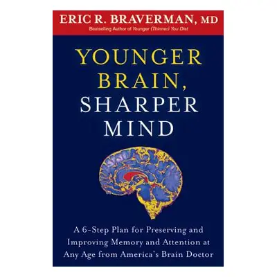 Younger Brain, Sharper Mind: A 6-Step Plan for Preserving and Improving Memory and Attention at 