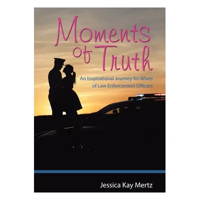 "Moments of Truth: An Inspirational Journey for Wives of Law Enforcement Officers" - "" ("Mertz 