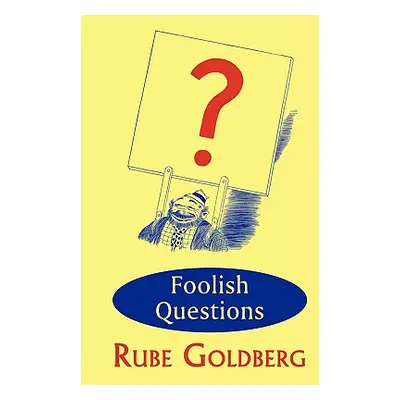 "Foolish Questions" - "" ("Goldberg Rube")