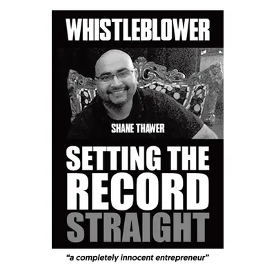 "Whistleblower: Setting The Record Straight" - "" ("Thawer Shane")