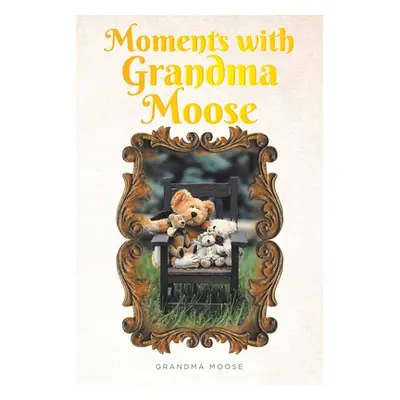 "Moments with Grandma Moose" - "" ("Moose Grandma")