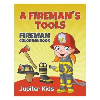 "A Fireman's Tools: Fireman Coloring Book" - "" ("Jupiter Kids")