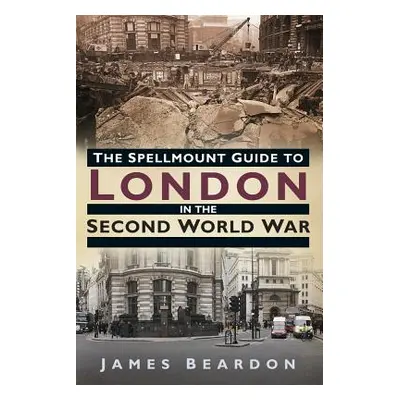 "The Spellmount Guide to London in the Second World War" - "" ("Beardon James")