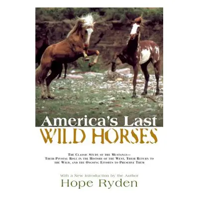 "America's Last Wild Horses: The Classic Study of the Mustangs--Their Pivotal Role in the Histor