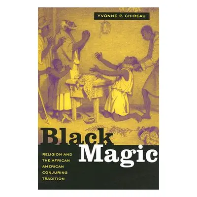 "Black Magic: Religion and the African American Conjuring Tradition" - "" ("Chireau Yvonne P.")