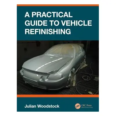 "A Practical Guide to Vehicle Refinishing" - "" ("Woodstock Julian")