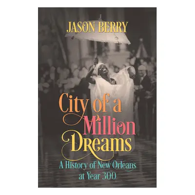 "City of a Million Dreams: A History of New Orleans at Year 300" - "" ("Berry Jason")