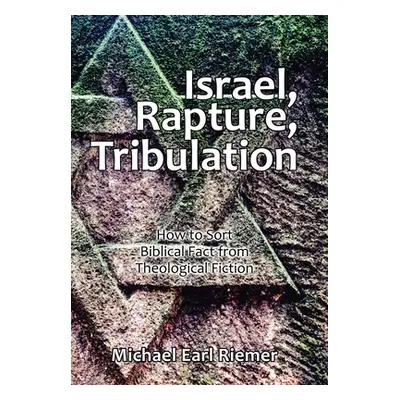 "Israel, Rapture, Tribulation: How to Sort Biblical Fact from Theological Fiction" - "" ("Riemer