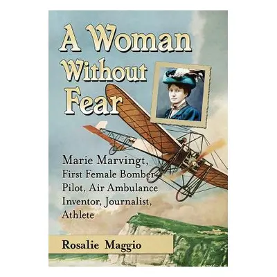 "Marie Marvingt, Fiancee of Danger: First Female Bomber Pilot, World-Class Athlete and Inventor 