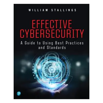 "Effective Cybersecurity: A Guide to Using Best Practices and Standards" - "" ("Stallings Willia