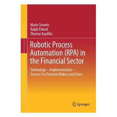 "Robotic Process Automation (Rpa) in the Financial Sector: Technology - Implementation - Success