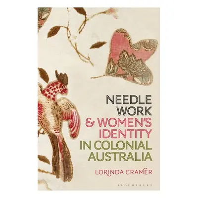 "Needlework and Women's Identity in Colonial Australia" - "" ("Cramer Lorinda")