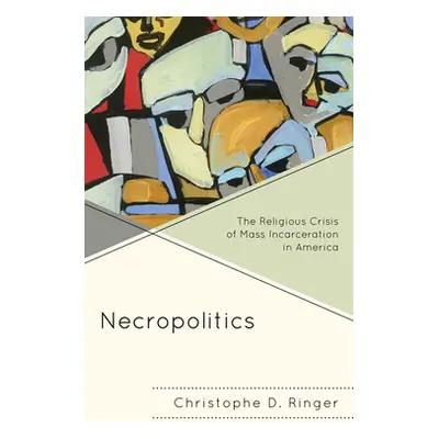 "Necropolitics: The Religious Crisis of Mass Incarceration in America" - "" ("Ringer Christophe 