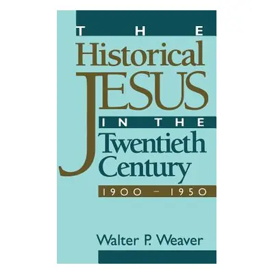 "The Historical Jesus in the Twentieth Century" - "" ("Weaver Walter P.")