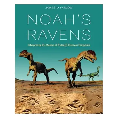 "Noah's Ravens: Interpreting the Makers of Tridactyl Dinosaur Footprints" - "" ("Farlow James O.