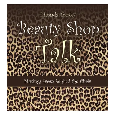 "Beauty Shop Talk: Musings from Behind the Chair" - "" ("Trosky Rhonda")