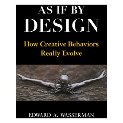 "As If by Design: How Creative Behaviors Really Evolve" - "" ("Wasserman Edward A.")