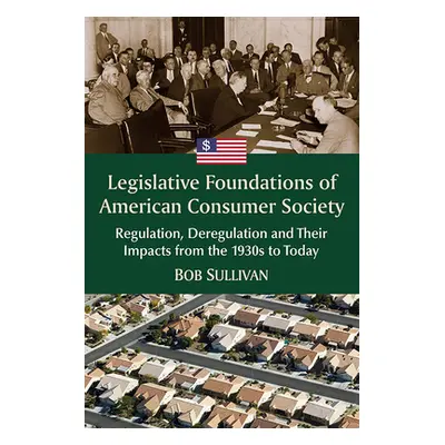 "Legislative Foundations of American Consumer Society: Regulation, Deregulation and Their Impact