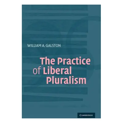 "The Practice of Liberal Pluralism" - "" ("Galston William A.")