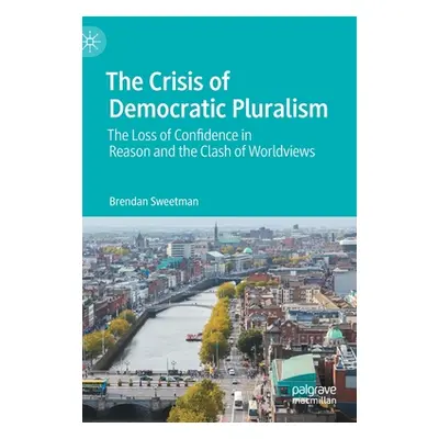 "The Crisis of Democratic Pluralism: The Loss of Confidence in Reason and the Clash of Worldview