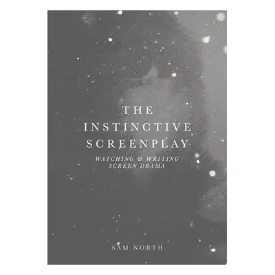 "The Instinctive Screenplay: Watching and Writing Screen Drama" - "" ("North Sam")