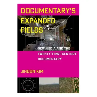 "Documentary's Expanded Fields: New Media and the Twenty-First-Century Documentary" - "" ("Kim J