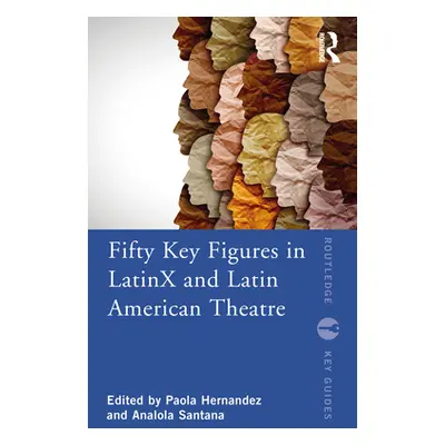 "Fifty Key Figures in Latinx and Latin American Theatre" - "" ("Hernndez Paola S.")