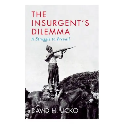 "The Insurgent's Dilemma: A Struggle to Prevail" - "" ("Ucko David H.")