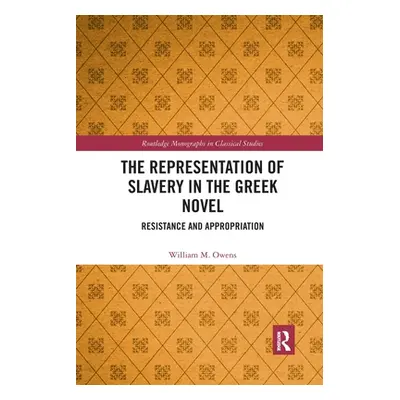 "The Representation of Slavery in the Greek Novel: Resistance and Appropriation" - "" ("Owens Wi