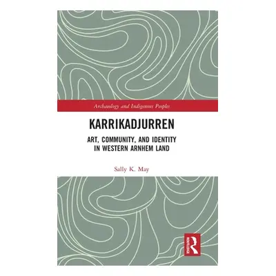 "Karrikadjurren: Art, Community, and Identity in Western Arnhem Land" - "" ("May Sally K.")