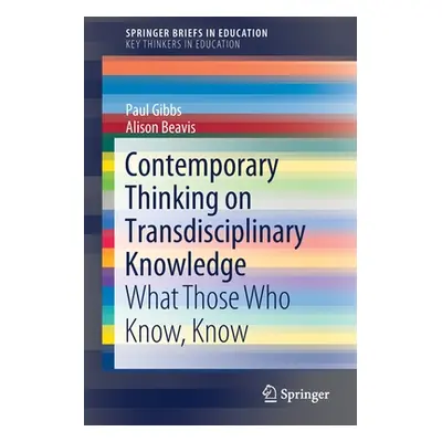 "Contemporary Thinking on Transdisciplinary Knowledge: What Those Who Know, Know" - "" ("Gibbs P