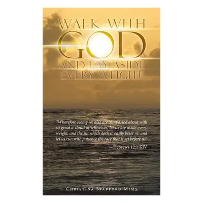 "Walk with God and Lay Aside Every Weight: Wherefore Seeing We Also Are Compassed About with so 