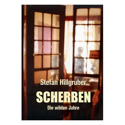 "Scherben: Die wilden Jahre" - "" ("Hillgruber Stefan")