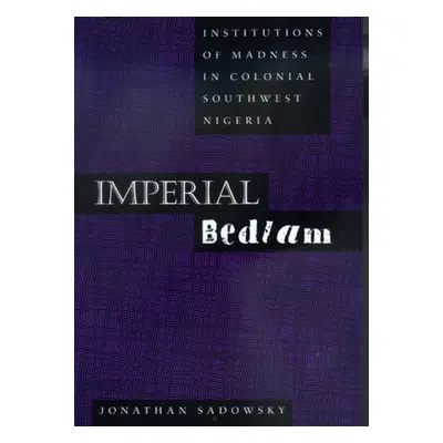 "Imperial Bedlam: Institutions of Madness in Colonial Southwest Nigeria Volume 10" - "" ("Sadows