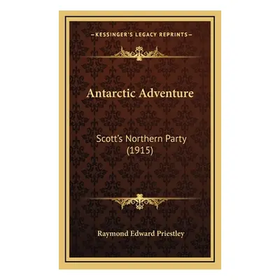 "Antarctic Adventure: Scott's Northern Party (1915)" - "" ("Priestley Raymond Edward")