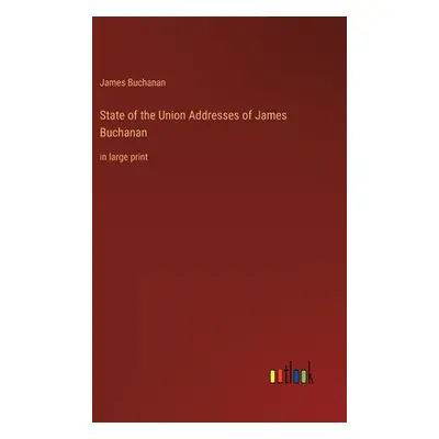 "State of the Union Addresses of James Buchanan: in large print" - "" ("Buchanan James")