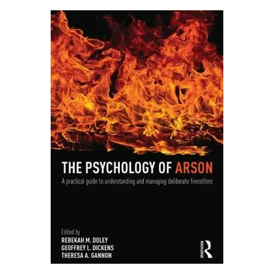 "The Psychology of Arson: A Practical Guide to Understanding and Managing Deliberate Firesetters