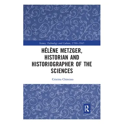 "Hlne Metzger, Historian and Historiographer of the Sciences" - "" ("Chimisso Cristina")