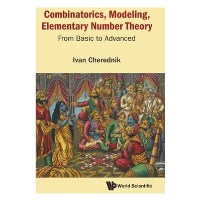 "Combinatorics, Modeling, Elementary Number Theory: From Basic to Advanced" - "" ("Ivan Cheredni