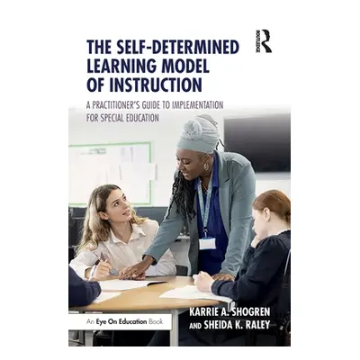 "The Self-Determined Learning Model of Instruction: A Practitioner's Guide to Implementation for