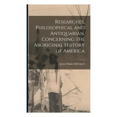 "Researches, Philosophical and Antiquarian, Concerning the Aboriginal History of America" - "" (